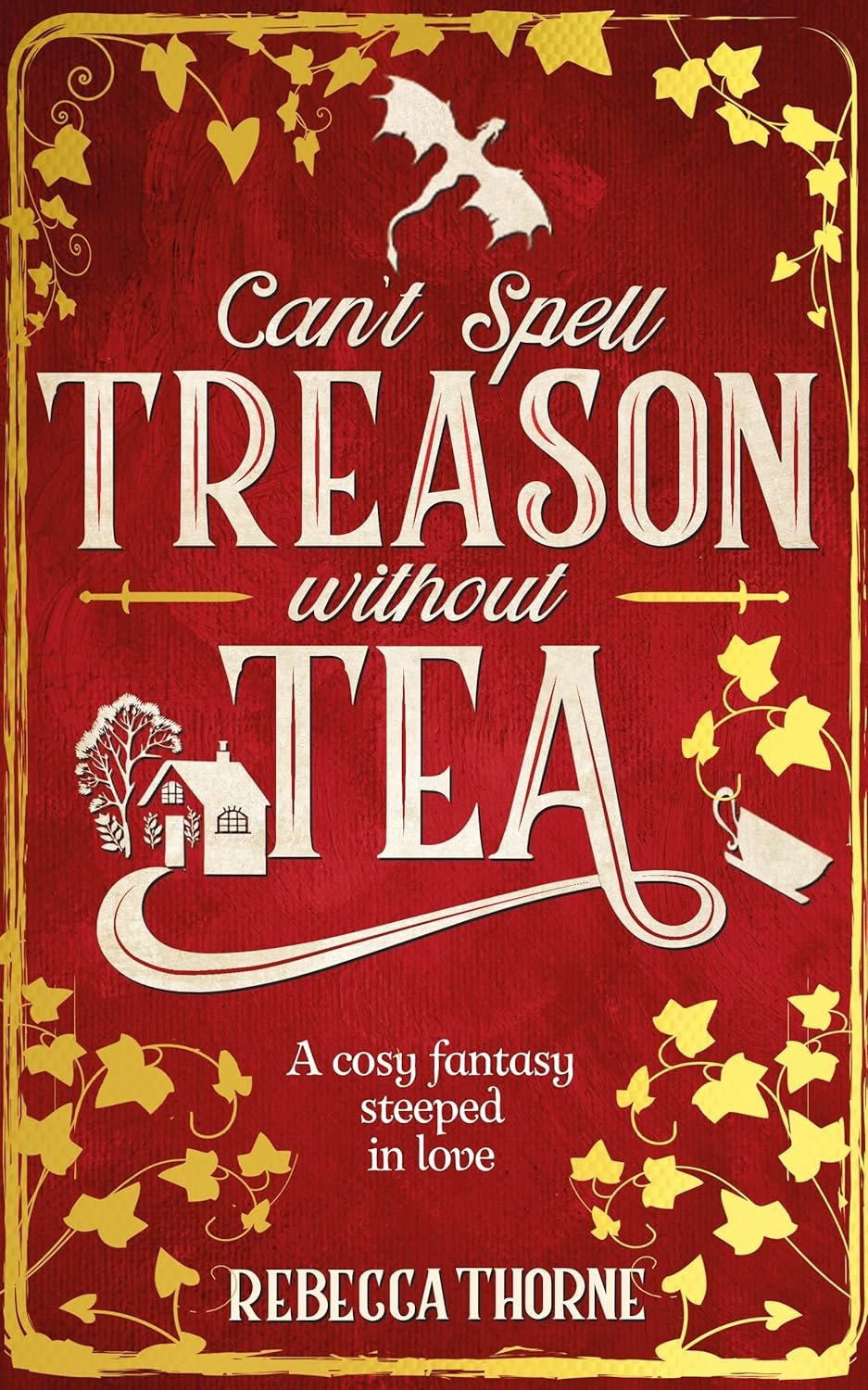 Red book cover with gold leaves and a teapot. Title: 'Can't Spell Treason Without Tea' by Rebecca Thorne. Cozy fantasy theme, whimsical tone.