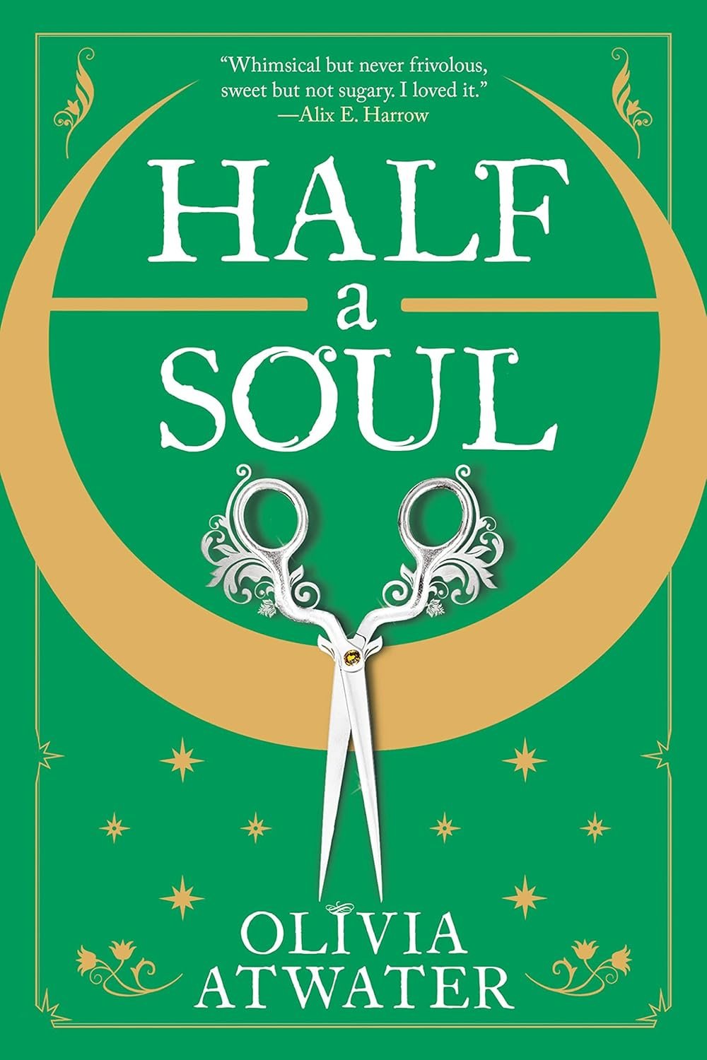 Book cover for 'Half a Soul' by Olivia Atwater. Features ornate silver scissors over a green background with gold crescent moon and stars. A sense of whimsical fantasy is conveyed.